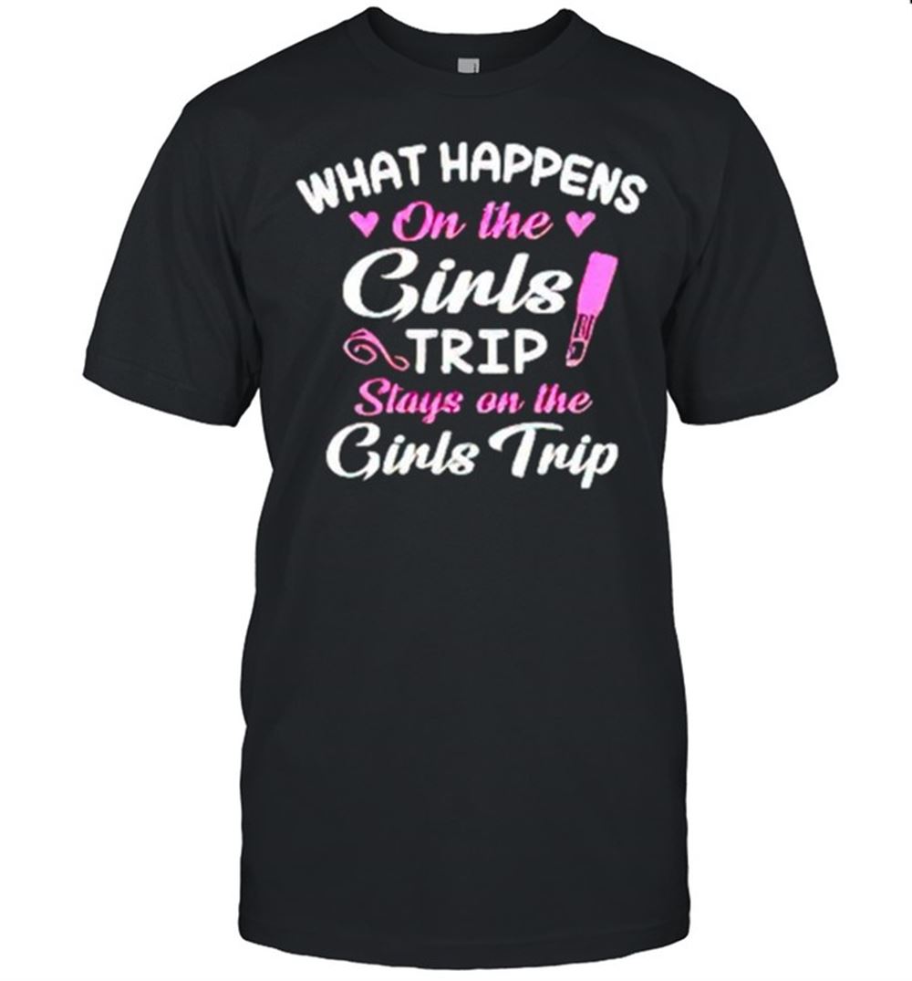 Limited Editon What Happens On The Girls Trip Stays On The Girls Trip Shirt 