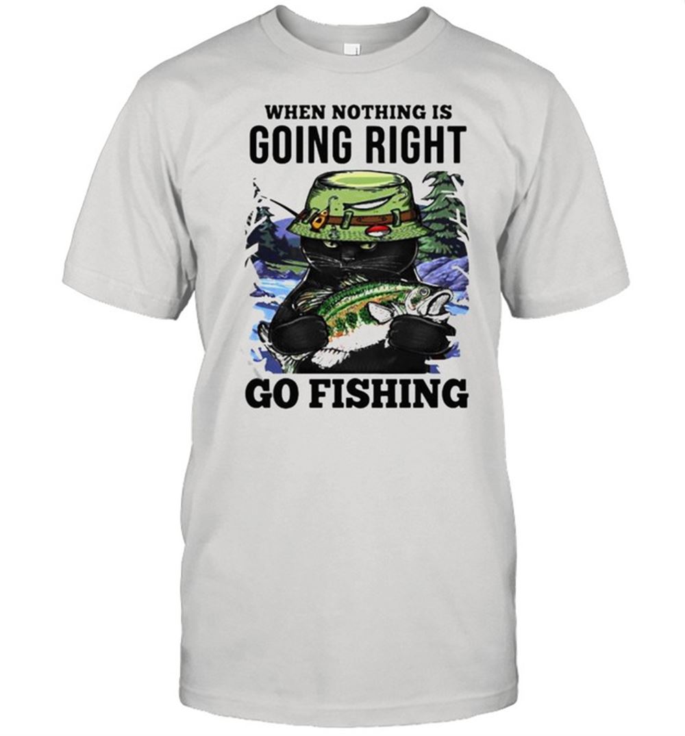 Special When Nothing Is Going Right Go Fishing Cat Shirt 