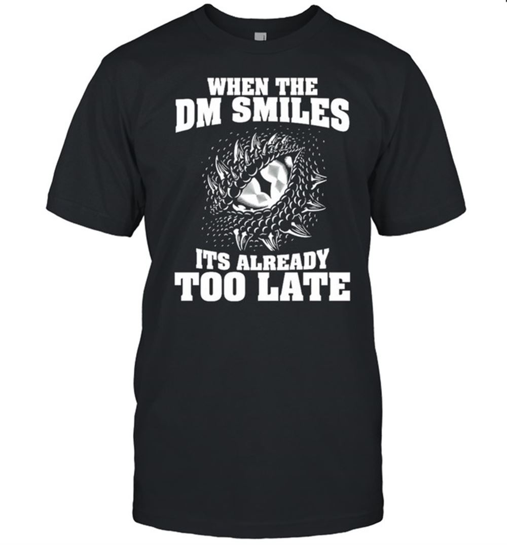 Gifts When The Dm Smiles Its Already Too Late Shirt 