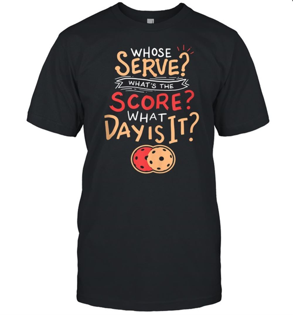 Gifts Whose Serve Whats The Score What Day Shirt 