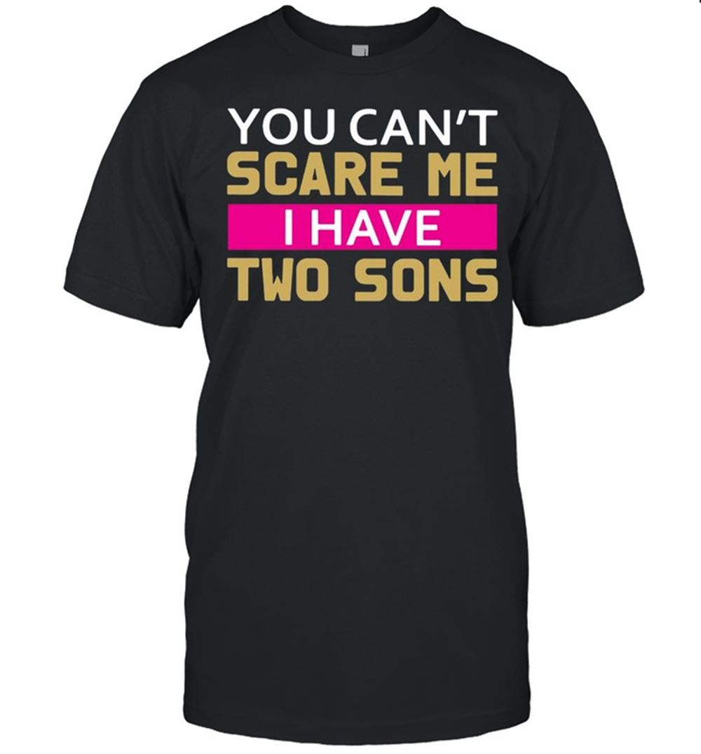 Limited Editon Womens You Cant Scare Me I Have Two Sons Mom T-shirt 