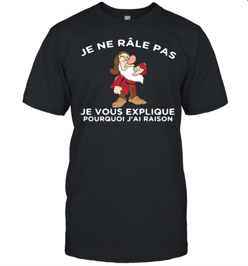 Awesome Je Ne Rale Pas Je Vous Explique Pourquoi Jai Raison Shirt 