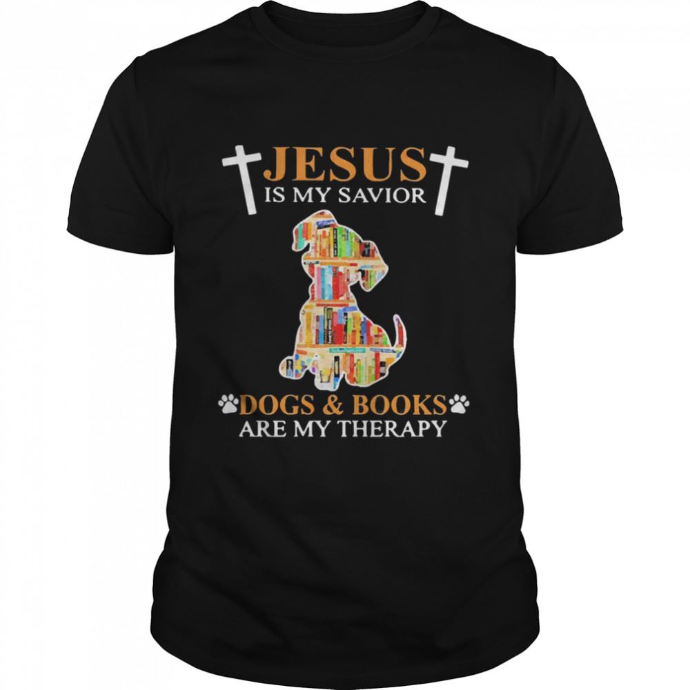 Best Jesus Is My Savior Dogs And Books Are My Therapy Shirt 