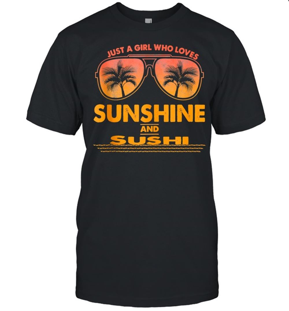 Interesting Just A Girl Who Loves Sunshine And Sushi Sunglasses Shirt 