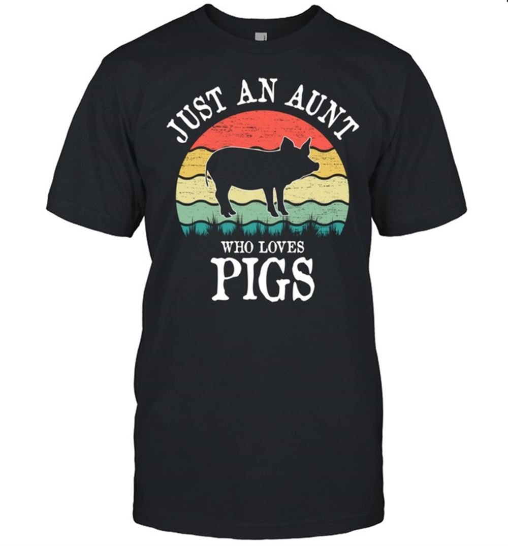 Best Just An Aunt Who Loves Pigs Shirt 