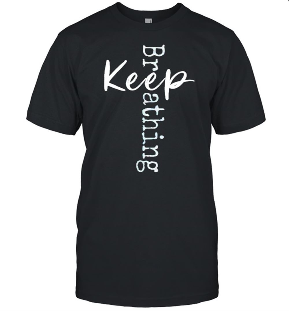 Amazing Keep Breathing Shirt 