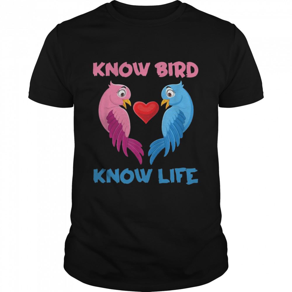 Awesome Know Bird Know Life T-shirt 