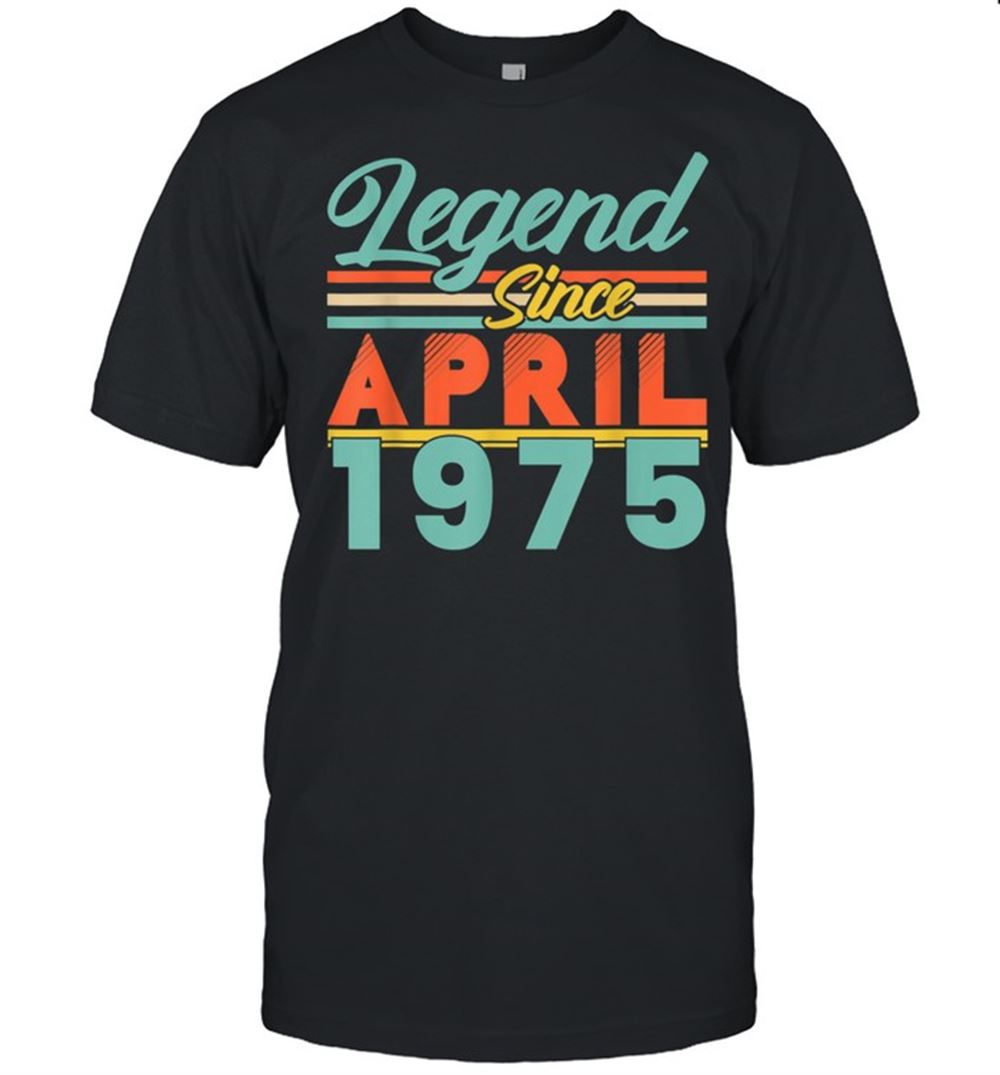 Interesting Legend Since April 1975 46 Years Old 46th Birthday Shirt 