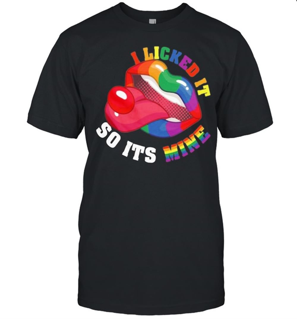 Special Lgbt I Licked It So Its Mine Shirt 
