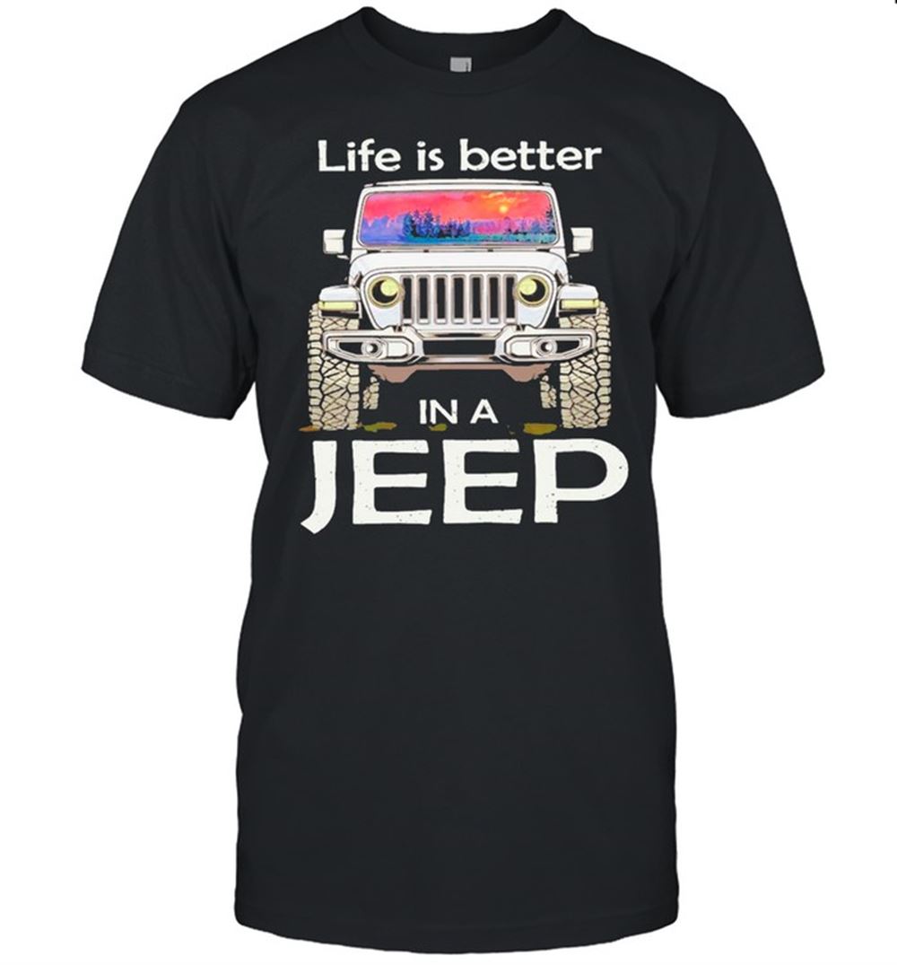 Limited Editon Life Is Better In A Jeep With Sunset Shirt 