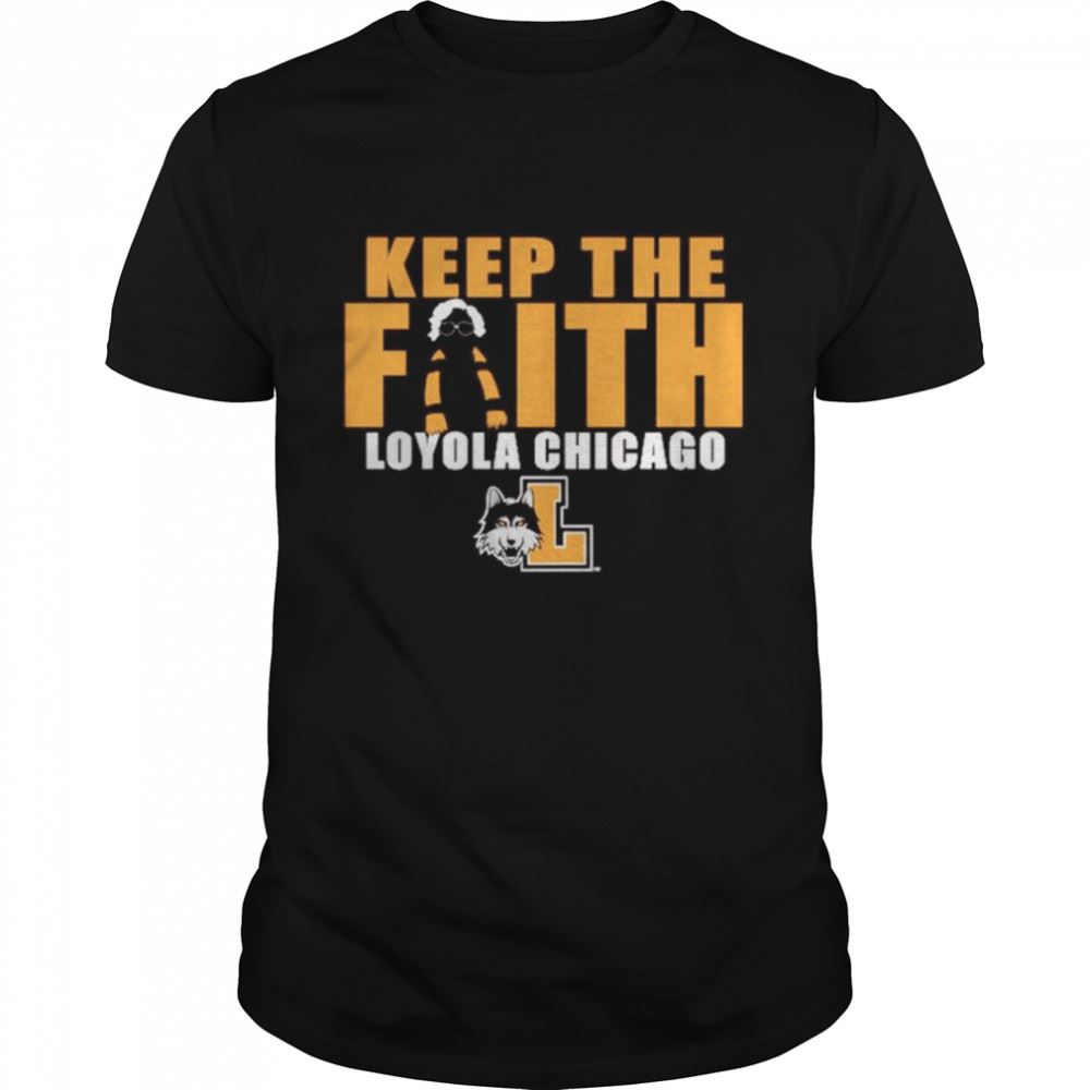 Great Loyola Chicago Ramblers Keep The Faith Shirt 