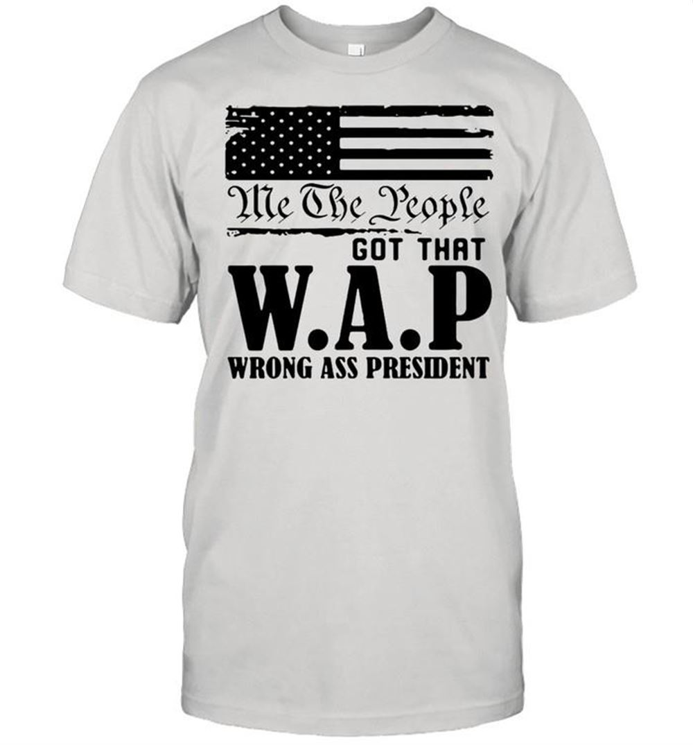 Promotions Me The People Got That Wap Wrong Ass President Shirt 