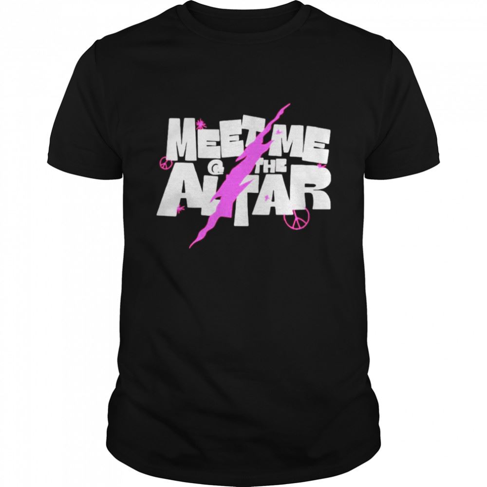 Amazing Meet Me The Altar Shirt 