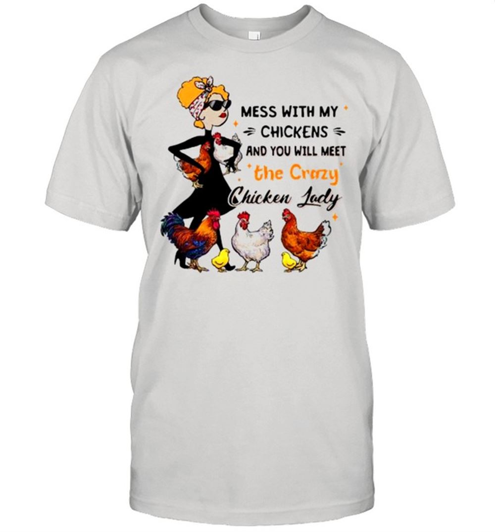 Special Mess With My Chickens And You Will Meet The Crazy Chicken Lady Shirt 