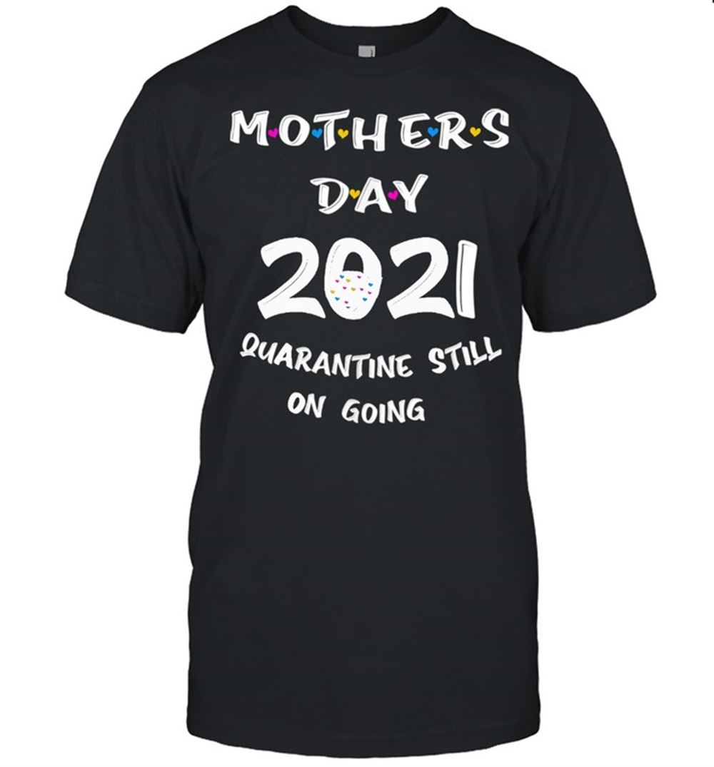 Attractive Mothers Day 2021 Quarantine Still On Going Mom Shirt 