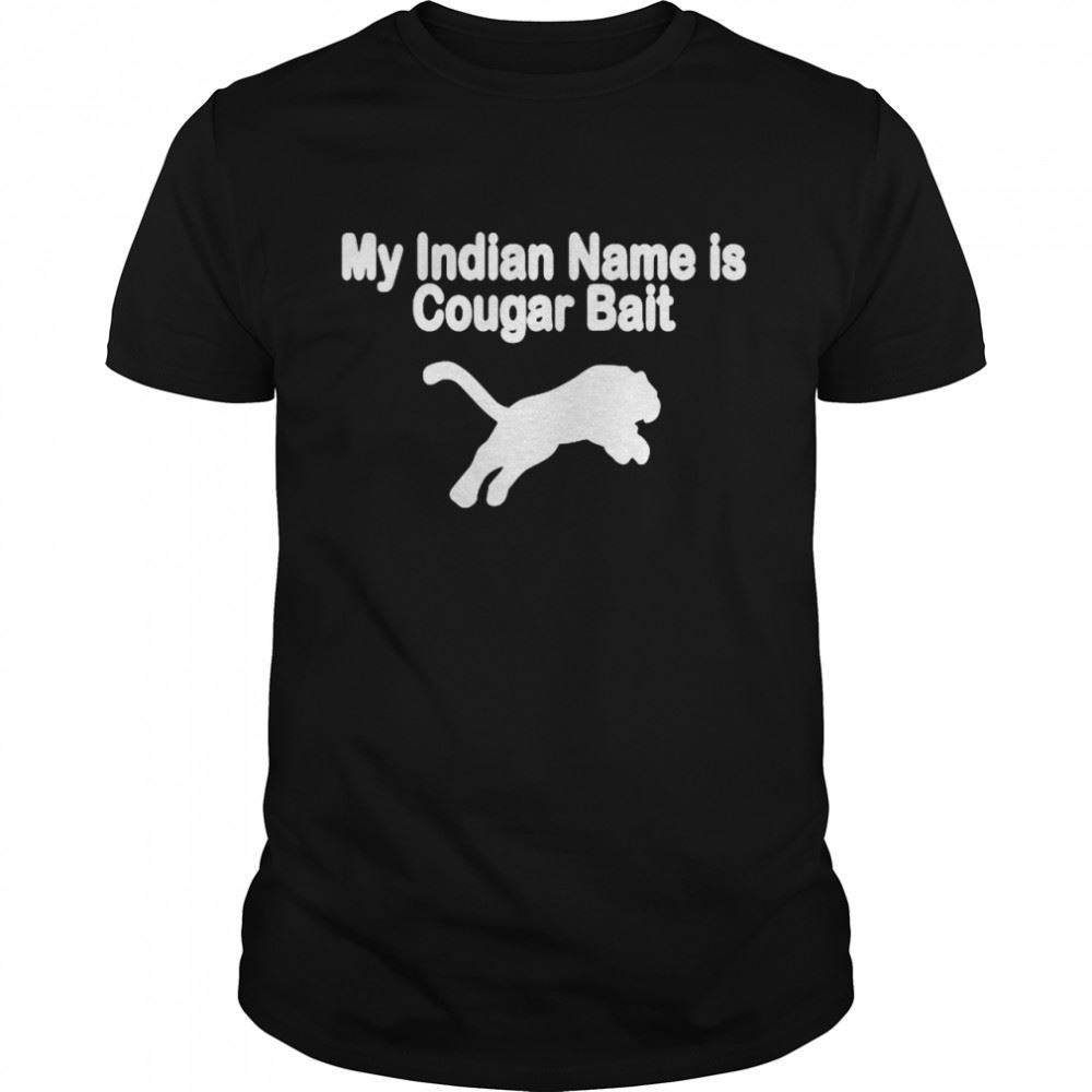 Attractive My Indian Mane Is Cougar Bait Shirt 