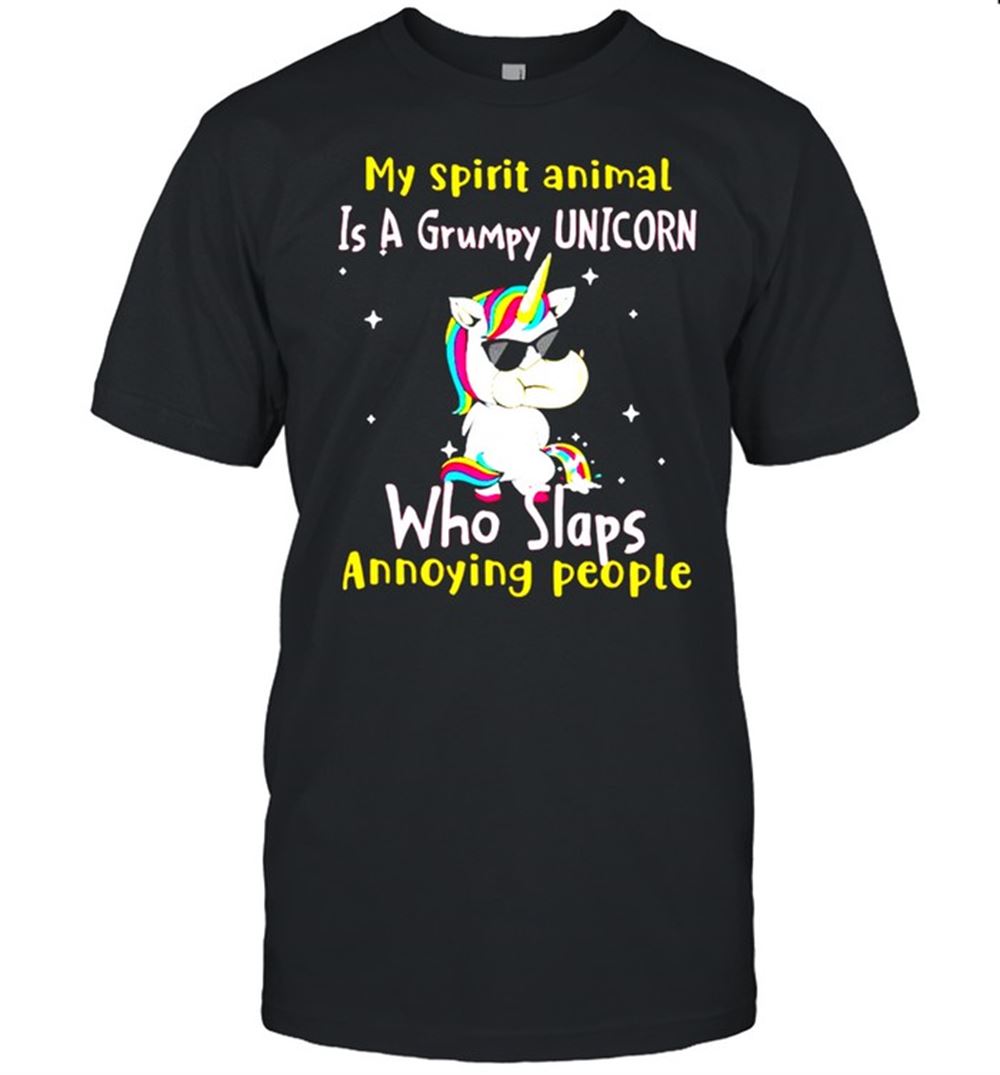 Amazing My Spirit Animal Is A Grumpy Unicorn Who Slaps Annoying People Shirt 