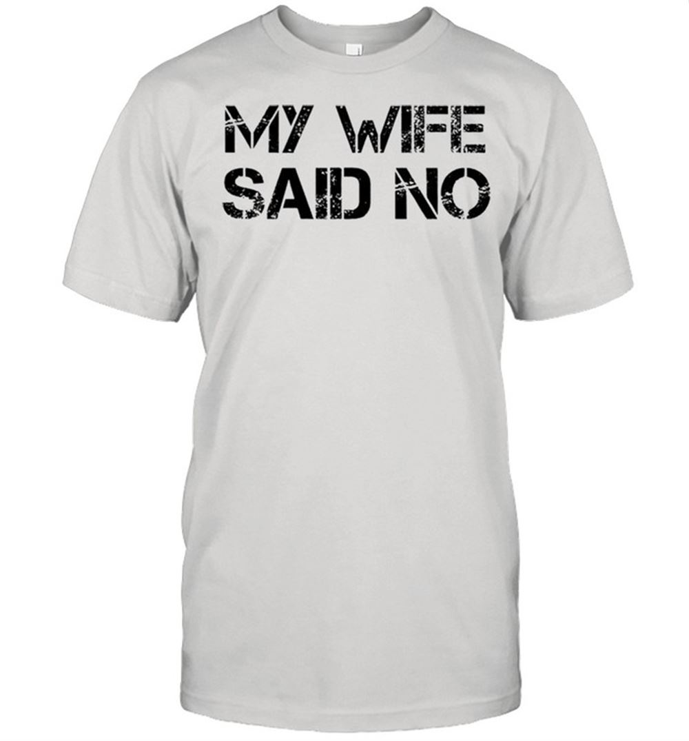 Special My Wife Said No Shirt 