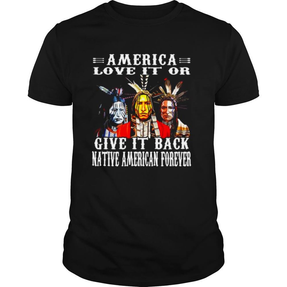 Best Native America Love It Or Give It Back Native American Forever T Shirt 