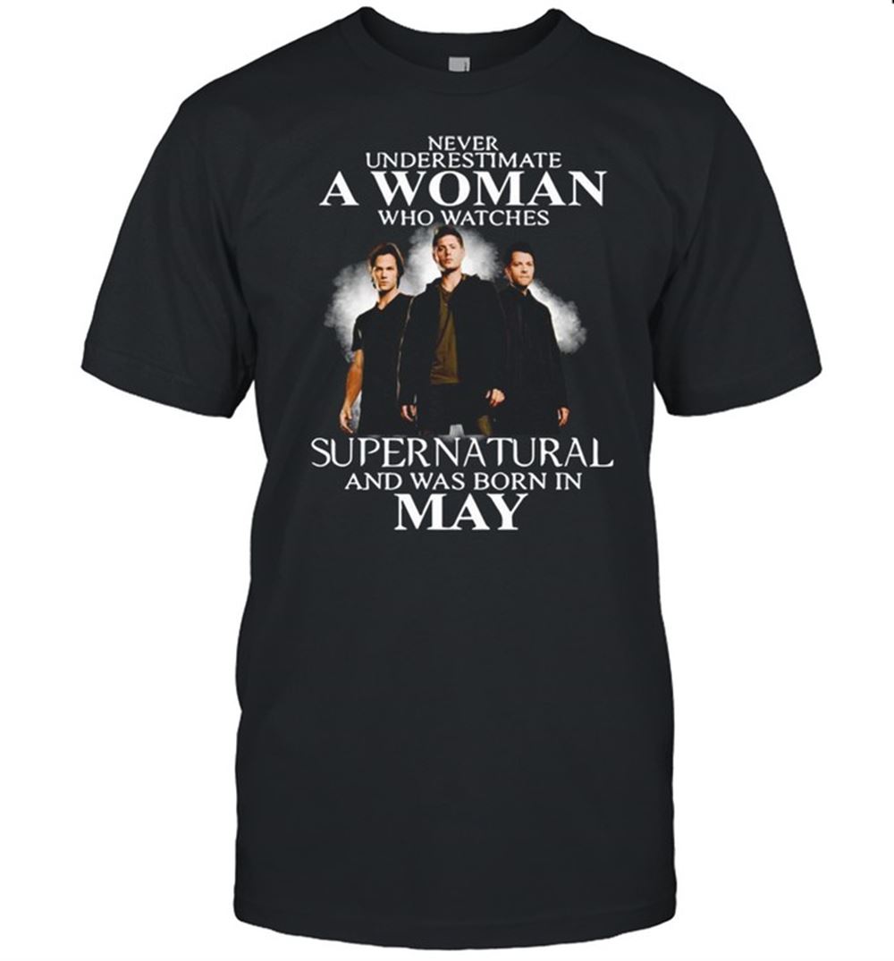 Best Never Underestimate A Woman Who Watch Supernatural And Was Born In May 2021 Shirt 