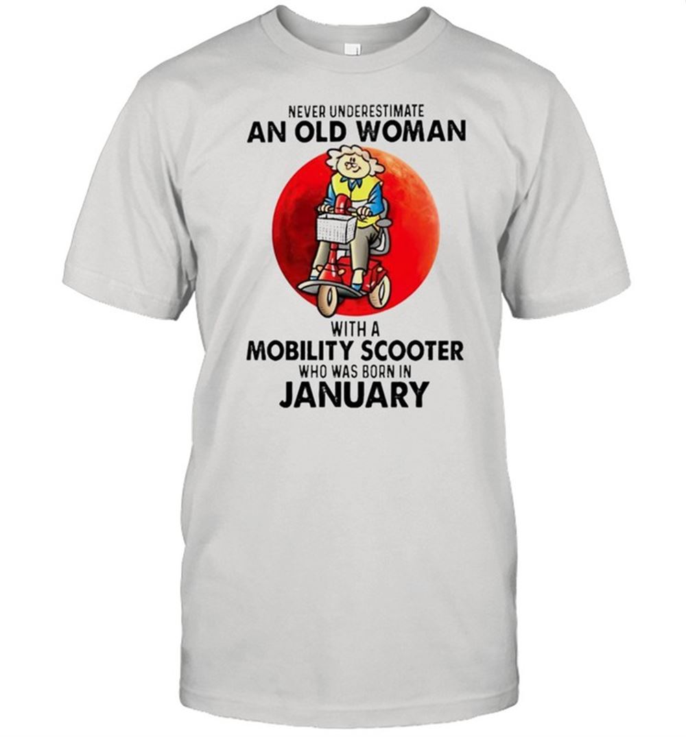 Limited Editon Never Underestimate An Old Woman With A Mobility Scooter Who Was Born In January Shirt 