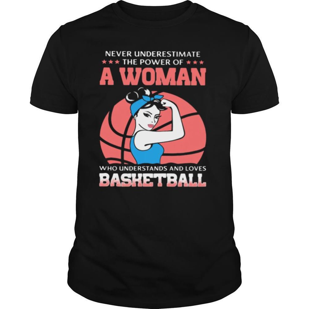 Best Never Underestimate The Power Of Woman Who Understand And Loves Bashetball Shirt 