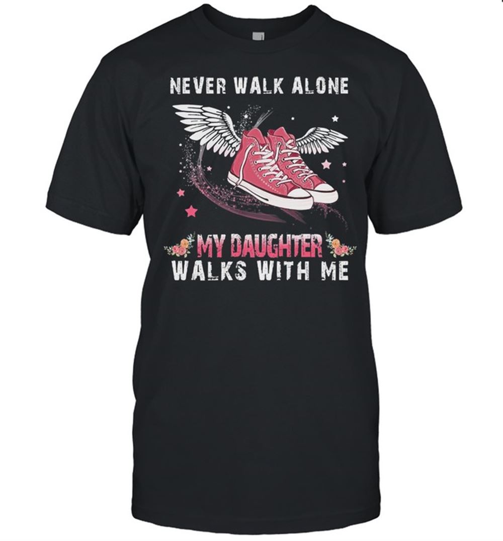 Promotions Never Walk Alone My Daughter Walks With Me Shirt 