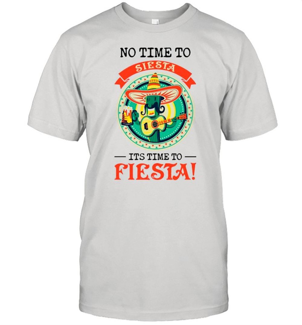 Great No Time To Siesta Its Time To Fiesta Shirt 