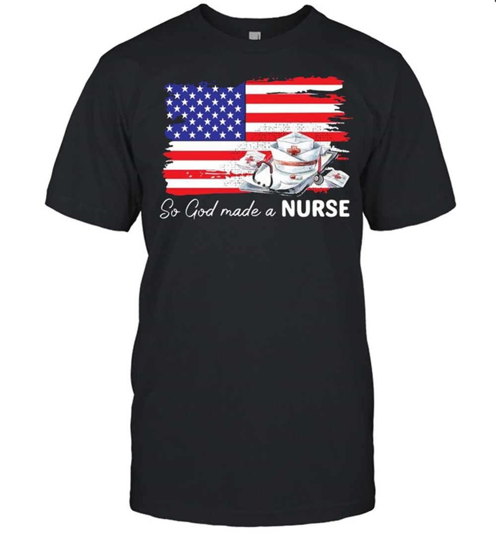 Amazing Nurse So God Made A Nurse American Flag T-shirt 