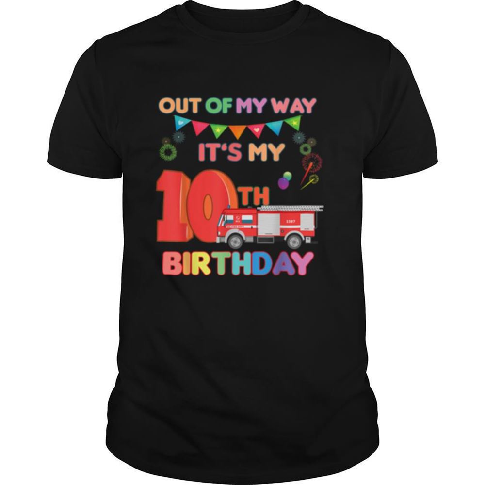 Limited Editon Out Of My Way Its My 10th Birthday Boy Firefighter Birthday Shirt 