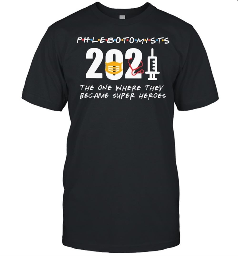 Happy Phlebotomists 2021 The One Where They Became Superheroes Shirt 