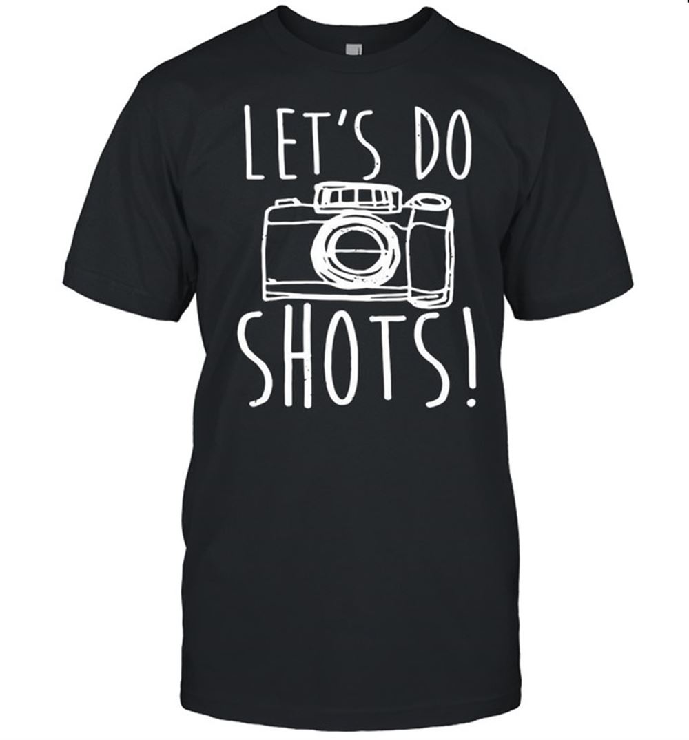 Great Photography Camera Lets Do Shots Shirt 