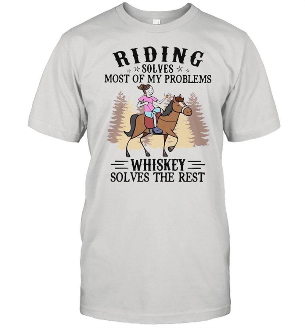 Gifts Riding Solves Most Of My Problems Whiskey Solves The Rest T-shirt 