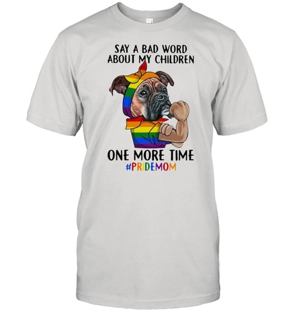 Best Say A Bad Word About My Children One More Time Pridemom Dog Lgbt Shirt 