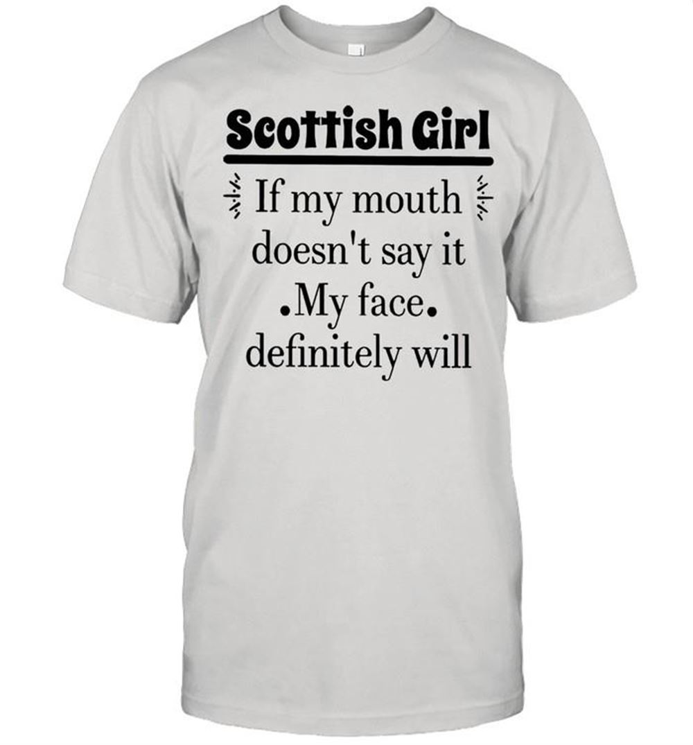 Best Scottish Girl Of My Mouth Doesnt Say It My Face Definitely Will Shirt 