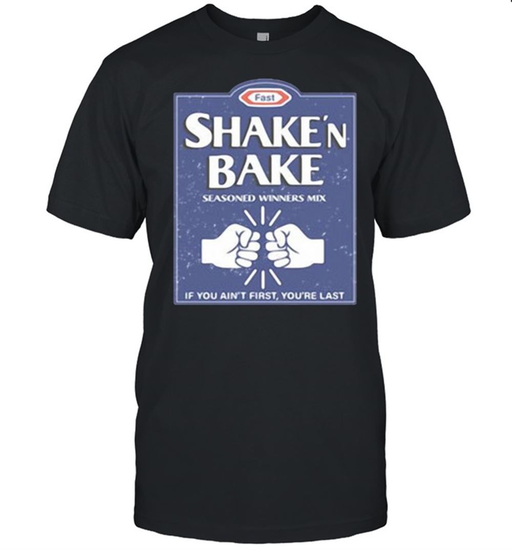 Attractive Shake And Bake If You Aint First Your Last Shirt 