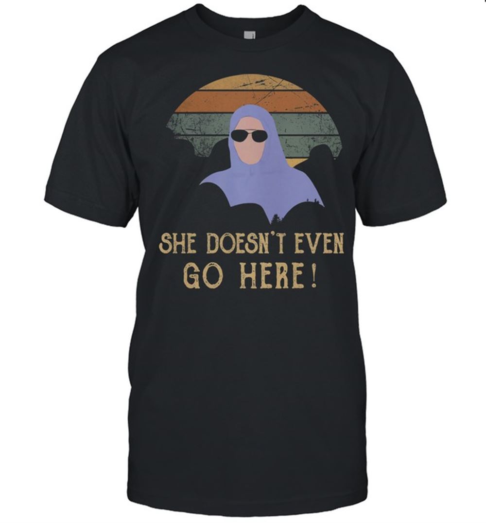 Attractive She Doesnt Even Go Here Vintage Shirt 