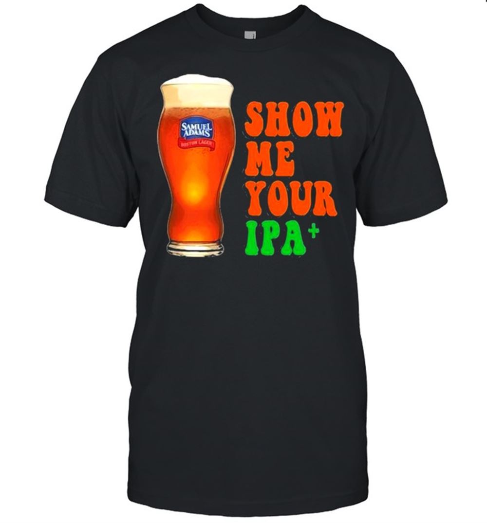 Interesting Show Me You Ipa Beer Shirt 