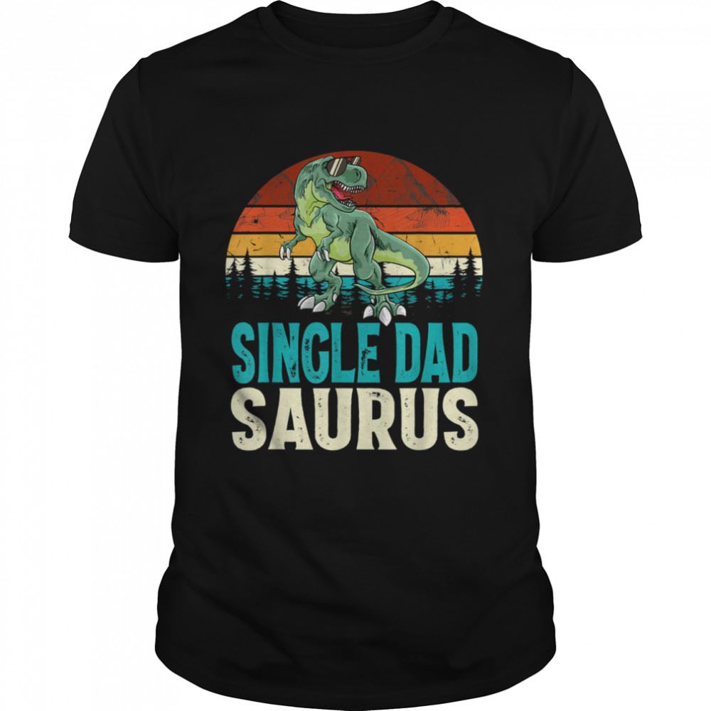 Gifts Single Dadsaurus T Rex Dinosaur Single Dad Saurus Matching Shirt 