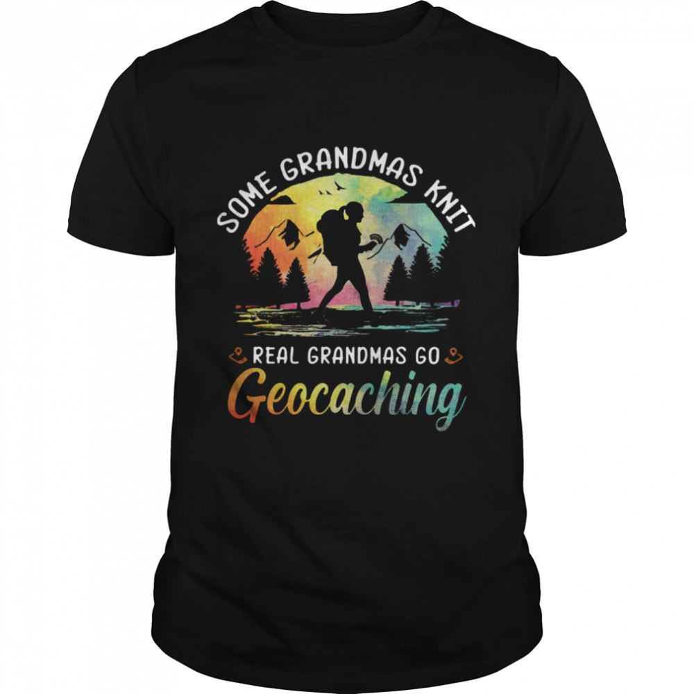 Limited Editon Some Grandmas Knit Real Grandmas Go Geocaching Shirt 