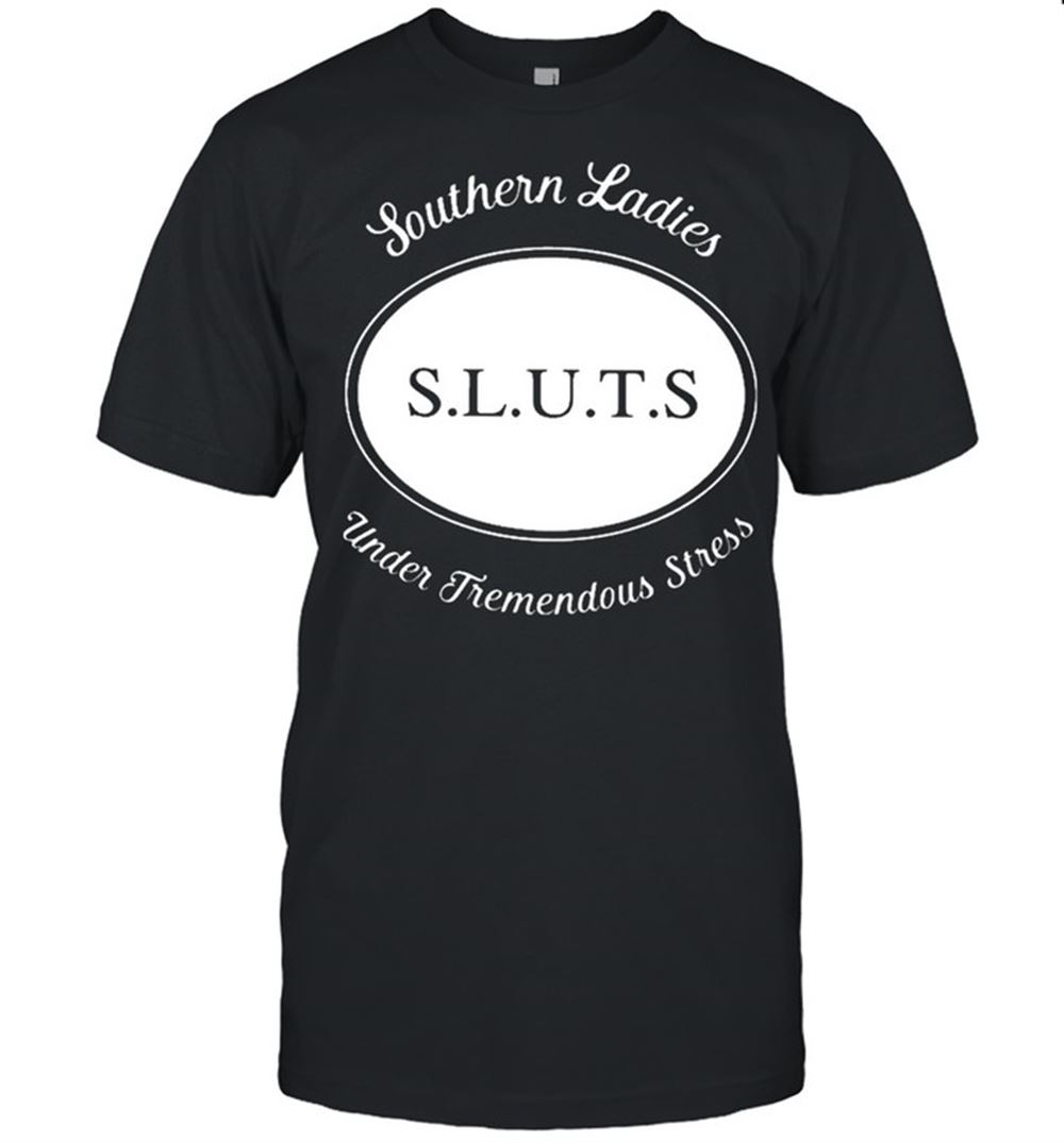 Great Southern Ladies Sluts Under Tremendous Stress Shirt 