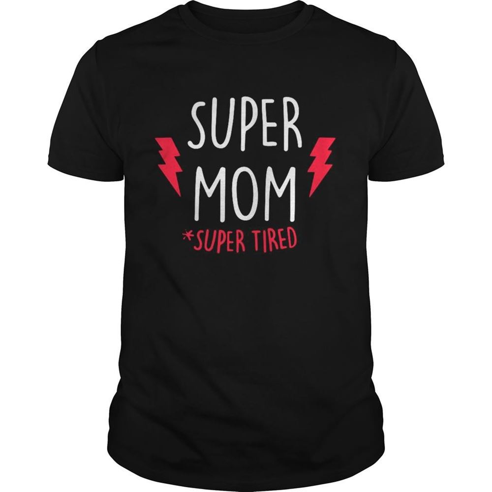 Interesting Super Mom Super Tired Shirt 