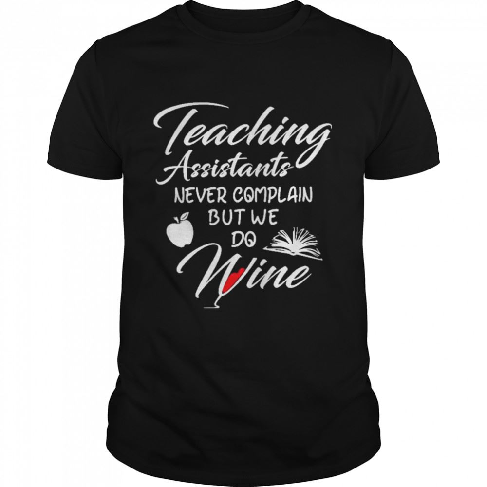 Awesome Teaching Assistants Never Complain But We Do Wine Shirt 