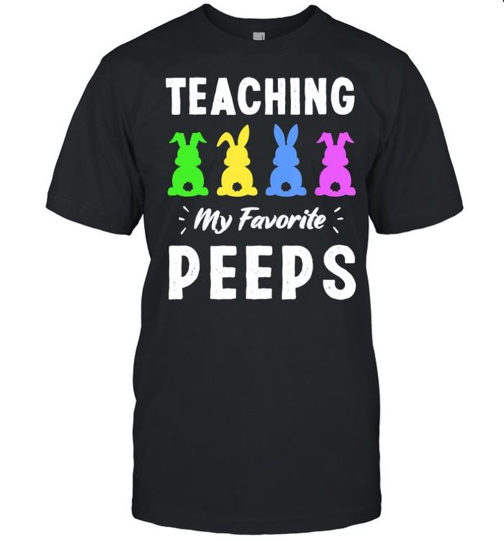 Amazing Teaching My Favorite Peeps Bunny Egg Teacher Easter Day Shirt 