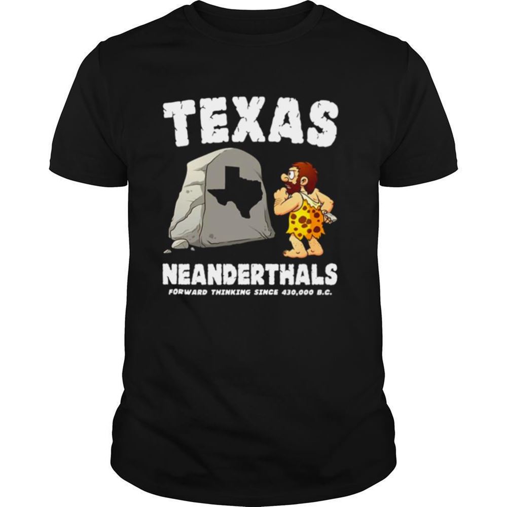 Interesting Texas Neanderthals Forward Thinking Sine 430 000 Bc T Shirt 