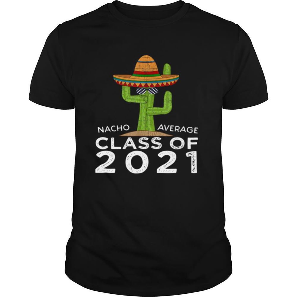 Special The Cactus Nacho Average Class Of 2021 Shirt 