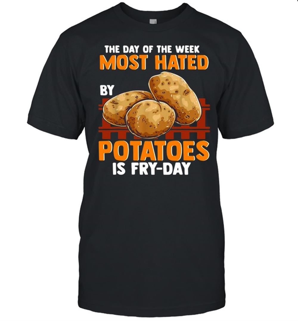 Promotions The Day Of The Week Most Hated Potatoes Is Fry-day For Food Jokes Fry Day T-shirt 