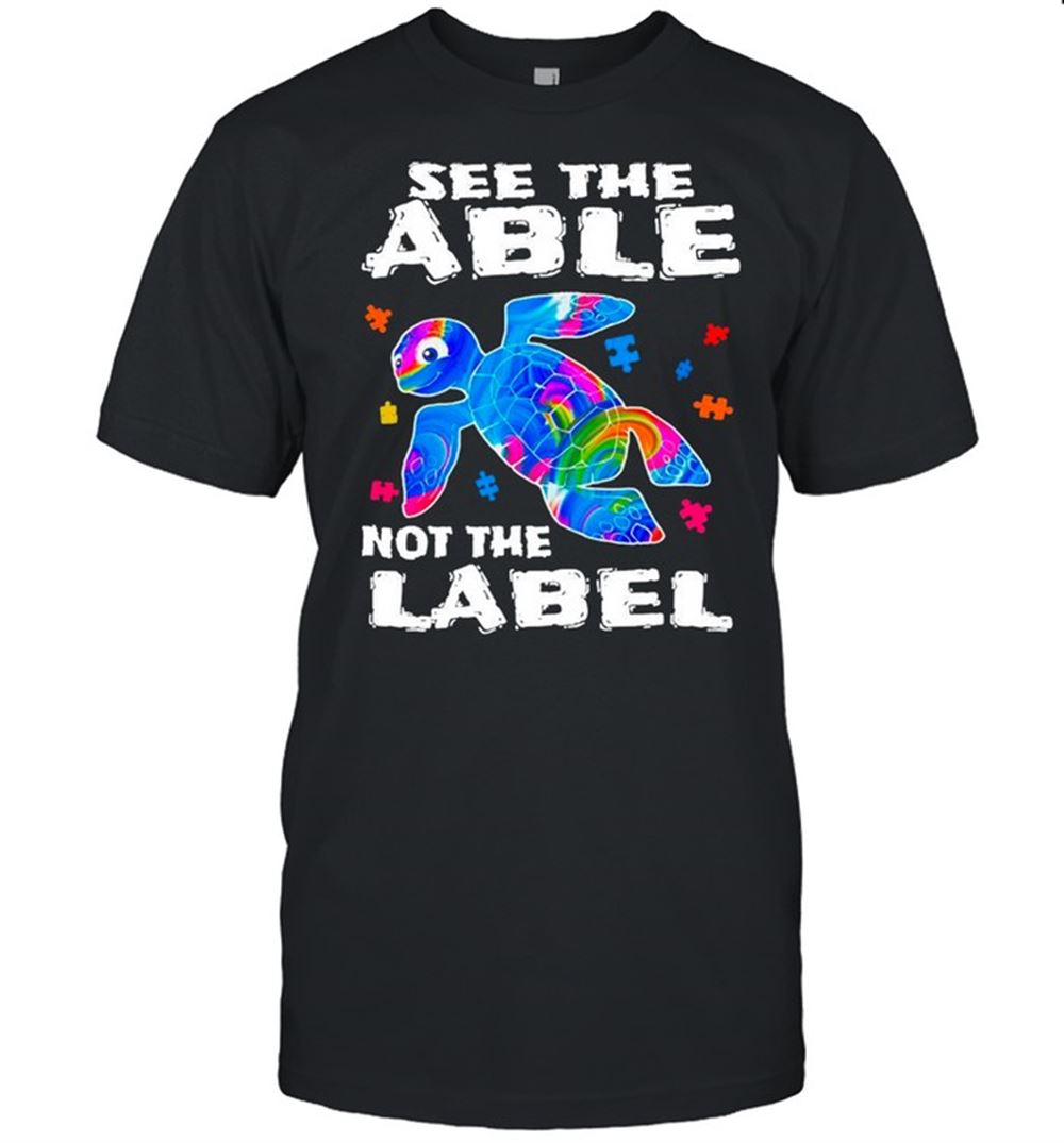 Best The Turtle Autism See The Able Not Label Shirt 