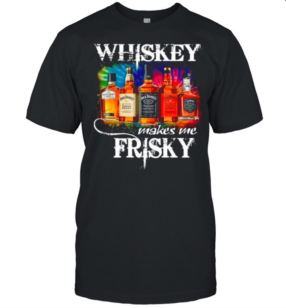 Attractive The Whiskey Makes Me Frisky Shirt 