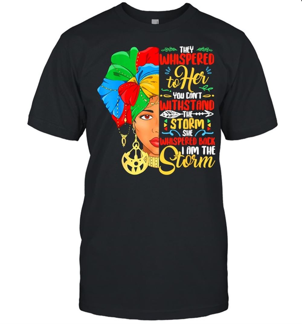 Best They Whispered To Her You Cant With Stand The Storm She Whispered Black History Month African American Woman Shirt 